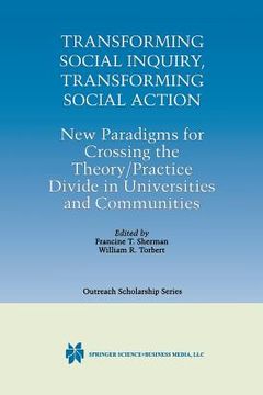 portada Transforming Social Inquiry, Transforming Social Action: New Paradigms for Crossing the Theory/Practice Divide in Universities and Communities (en Inglés)