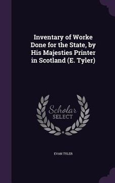 portada Inventary of Worke Done for the State, by His Majesties Printer in Scotland (E. Tyler) (in English)