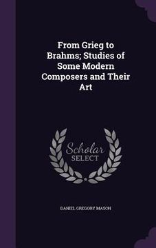 portada From Grieg to Brahms; Studies of Some Modern Composers and Their Art