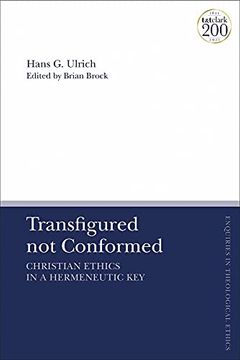 portada Transfigured not Conformed: Christian Ethics in a Hermeneutic key (T&T Clark Enquiries in Theological Ethics) (en Inglés)