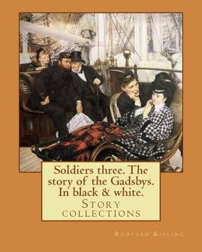 portada Soldiers Three. The Story Of The Gadsbys. In Black & White. By: Rudyard Kipling: Story Collections (in English)