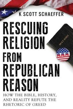 portada Rescuing Religion from Republican Reason: How the Bible, History, and Reality Refute the Rhetoric of Greed (en Inglés)