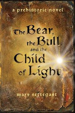 portada The Bear, the Bull, and the Child of Light: a prehistoric novel (en Inglés)