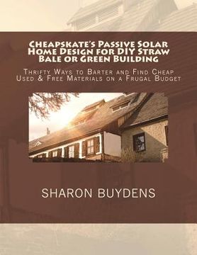 portada Cheapskate's Passive Solar Home Design for DIY Straw Bale or Green Building: Thrifty Ways to Barter and Find Cheap Used & Free Materials on a Frugal B (en Inglés)