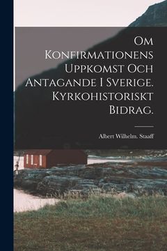 portada Om Konfirmationens Uppkomst Och Antagande i Sverige. Kyrkohistoriskt Bidrag. (en Inglés)