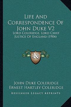 portada life and correspondence of john duke v2: lord coleridge, lord chief justice of england (1904) (en Inglés)