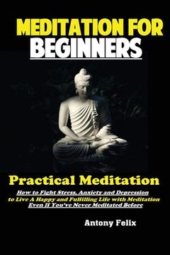 portada Meditation For Beginners: Practical Meditation; How to Fight Stress, Anxiety and Depression to Live A Happy and Fulfilling Life with Meditation (en Inglés)