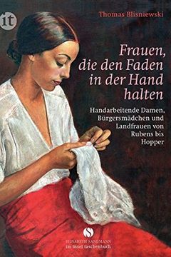 portada Frauen, die den Faden in der Hand Halten: Handarbeitende Damen, Bürgersmädchen und Landfrauen von Rubens bis Hopper (Insel Taschenbuch) (en Alemán)