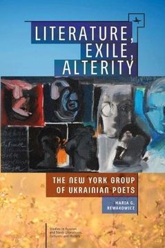 portada Literature, Exile, Alterity: The new York Group of Ukrainian Poets (Studies in Russian and Slavic Literatures, Cultures, and History) (en Inglés)