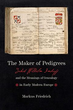 portada The Maker of Pedigrees: Jakob Wilhelm Imhoff and the Meanings of Genealogy in Early Modern Europe (Information Cultures) (en Inglés)