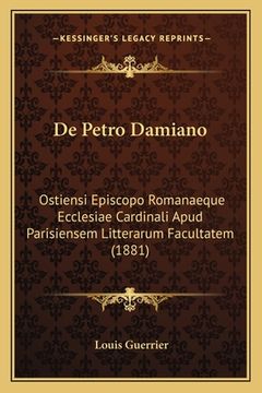 portada De Petro Damiano: Ostiensi Episcopo Romanaeque Ecclesiae Cardinali Apud Parisiensem Litterarum Facultatem (1881) (en Latin)