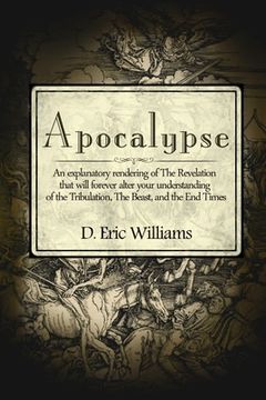 portada Apocalypse: An Explanatory Rendering Of The Revelation That Will Forever Alter Your Understanding Of The Tribulation, The Beast An (en Inglés)