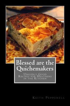 portada Blessed are the Quichemakers: Ungodly Good Recipes for Heathens in the Kitchen (en Inglés)