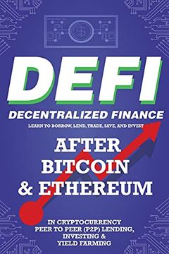 portada Decentralized Finance (Defi) Learn to Borrow, Lend, Trade, Save, and Invest After Bitcoin & Ethereum in Cryptocurrency Peer to Peer (P2P) Lending,. The Future Financial Economy for Beginners 