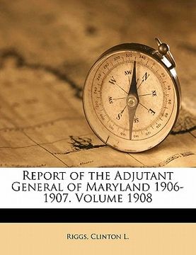 portada report of the adjutant general of maryland 1906-1907. volume 1908 (en Inglés)