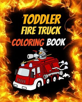 portada Toddler Fire Truck Coloring Book: Great gift idea for children girls and boys who love fire trucks and enjoy to color big trucks with different colors (en Inglés)