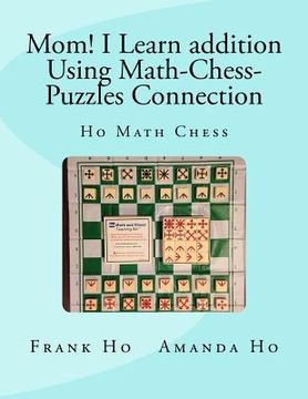 portada Mom! I Learn Addition Using Math-Chess-Puzzles Connection: Ho Math Chess Tutor Franchise Learning Centre (in English)