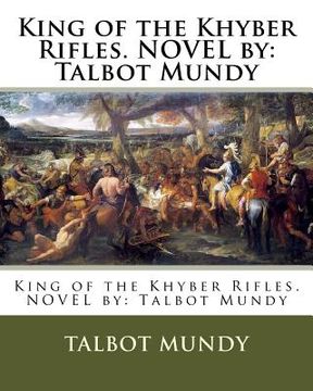 portada King of the Khyber Rifles. NOVEL by: Talbot Mundy (en Inglés)