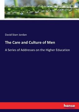 portada The Care and Culture of Men: A Series of Addresses on the Higher Education