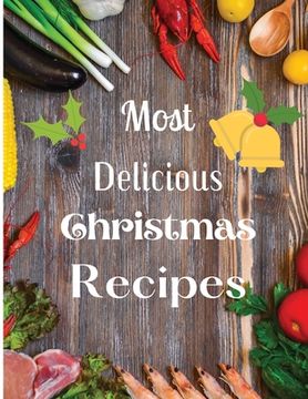 portada Most Delicious Christmas Recipes: Over 100 Delicious and Important Christmas Recipes (en Inglés)