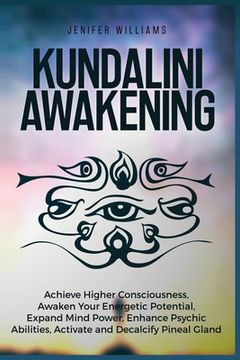 portada Kundalini Awakening: Achieve Higher Consciousness, Awaken Your Energetic Potential, Expand Mind Power, Enhance Psychic Abilities, Activate 
