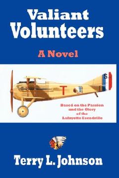portada valiant volunteers: a novel based on the passion and the glory of the lafayette escadrille