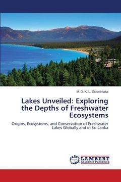portada Lakes Unveiled: Exploring the Depths of Freshwater Ecosystems (en Inglés)