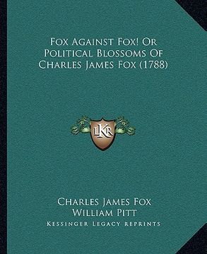 portada fox against fox! or political blossoms of charles james fox (1788) (in English)