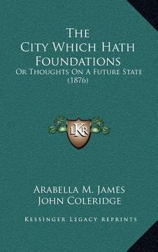 portada the city which hath foundations: or thoughts on a future state (1876) (en Inglés)