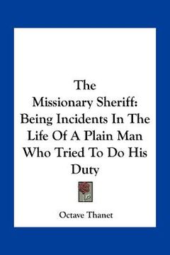 portada the missionary sheriff: being incidents in the life of a plain man who tried to do his duty (in English)