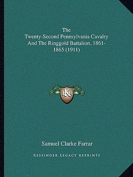 portada the twenty-second pennsylvania cavalry and the ringgold battalion, 1861-1865 (1911) (en Inglés)
