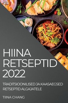 portada Hiina Retseptid 2022: Traditsioonilised Ja Kaasaegsed Retseptid Algajatele (en Estonia)