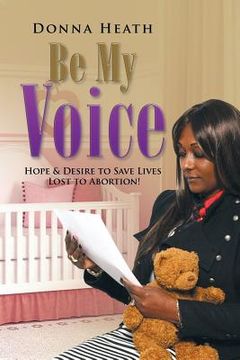portada Be My Voice: Hope & Desire to Save Lives Lost to Abortion! (in English)