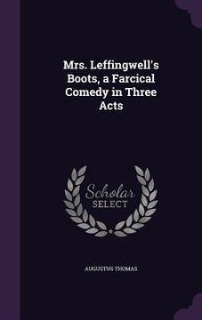 portada Mrs. Leffingwell's Boots, a Farcical Comedy in Three Acts (en Inglés)