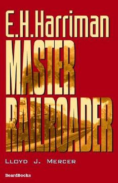 portada e.h. harriman: master railroader