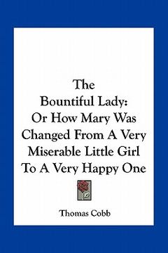 portada the bountiful lady: or how mary was changed from a very miserable little girl to a very happy one (en Inglés)