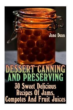 portada Dessert Canning And Preserving: 30 Sweet Delicious Recipes Of Jams, Compotes And Fruit Juices (en Inglés)