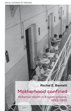 portada Motherhood Confined: Maternal Health in English Prisons, 1853-1955 (Social Histories of Medicine, 54) (en Inglés)