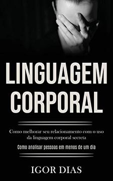 portada Linguagem Corporal: Como Melhorar seu Relacionamento com o uso da Linguagem Corporal Secreta (Como Analisar Pessoas em Menos de um Dia) (en Portugués)