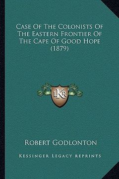 portada case of the colonists of the eastern frontier of the cape of good hope (1879) (en Inglés)