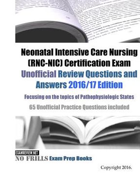 portada Neonatal Intensive Care Nursing (RNC-NIC) Certification Exam Unofficial Review Questions and Answers 2016/17 Edition, focusing on the topics of Pathop (en Inglés)