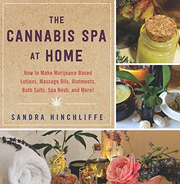 portada The Cannabis Spa at Home: How to Make Marijuana-Infused Lotions, Massage Oils, Ointments, Bath Salts, Spa Nosh, and More (in English)