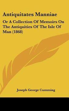 portada antiquitates manniae: or a collection of memoirs on the antiquities of the isle of man (1868) (en Inglés)