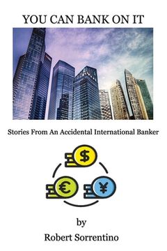 portada You Can Bank On It: Stories From An Accidental International Banker