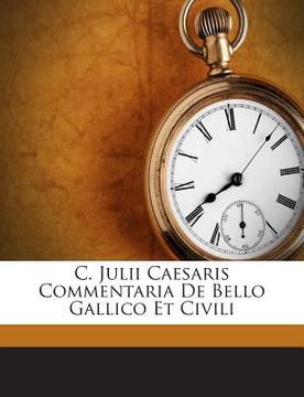 portada C. Julii Caesaris Commentaria de Bello Gallico Et Civili (en Inglés)