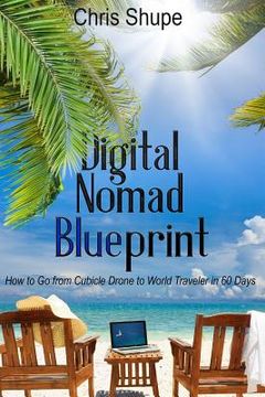 portada Digital Nomad Blueprint: How to Go From Cubicle Drone to World Traveler in 60 Days (en Inglés)