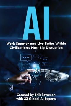 Ai: Work Smarter and Live Better Within Civilization's Next big Disruption (en Inglés)