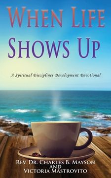 portada When Life Shows Up: A Spiritual Disciplines Development Devotional (en Inglés)