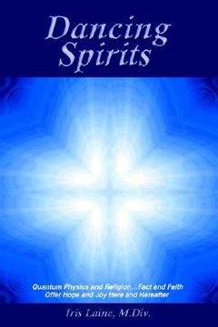portada dancing spirits: quantum physics and religion.fact and faith offer hope and joy here and hereafter (en Inglés)