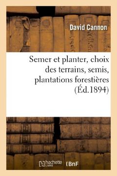 portada Semer Et Planter, Choix Des Terrains, Semis, Plantations Forestieres Et D Agrement, (Sciences) (French Edition)